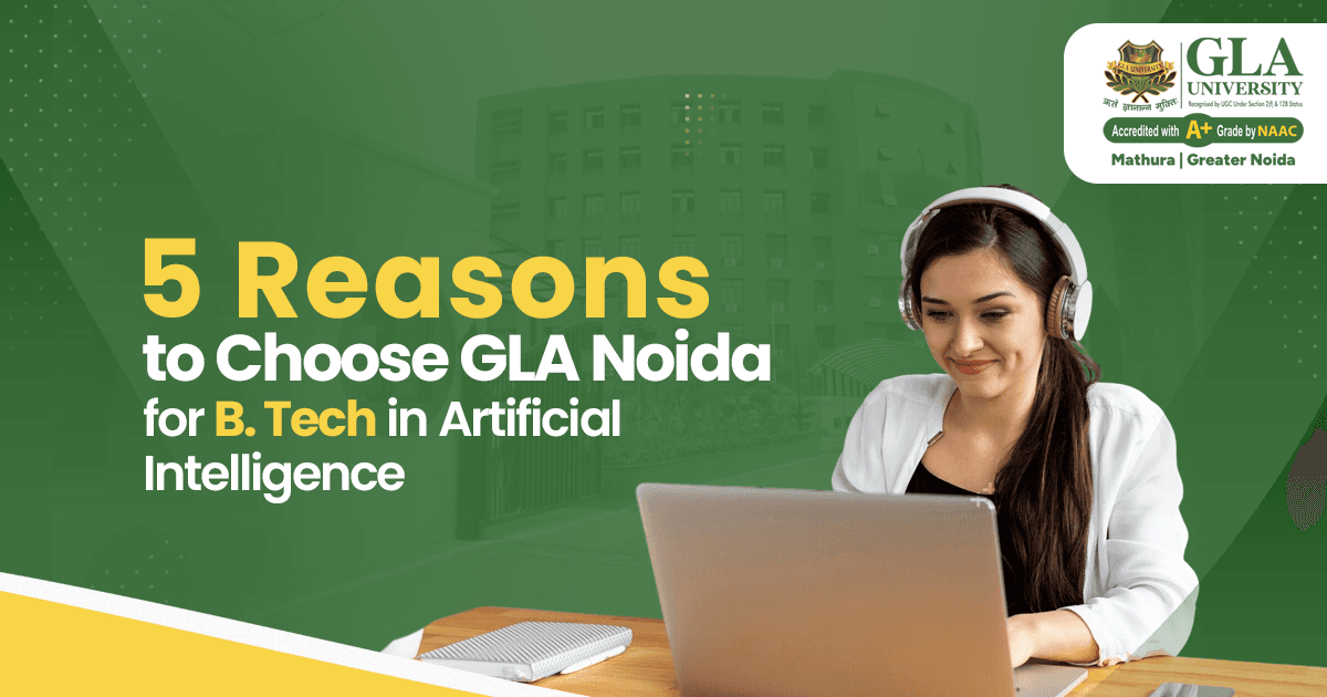 5 Reasons to Choose GLA Noida for B. Tech in Artificial Intelligence
