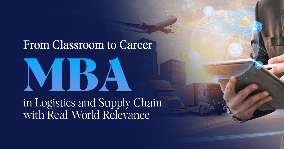 From Classroom to Career: MBA in Logistics and Supply Chain with Real-World Relevance